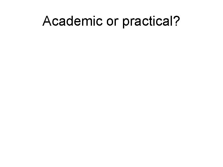 Academic or practical? 
