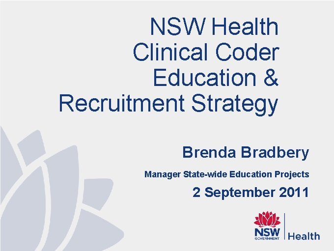 NSW Health Clinical Coder Education & Recruitment Strategy Brenda Bradbery Manager State-wide Education Projects