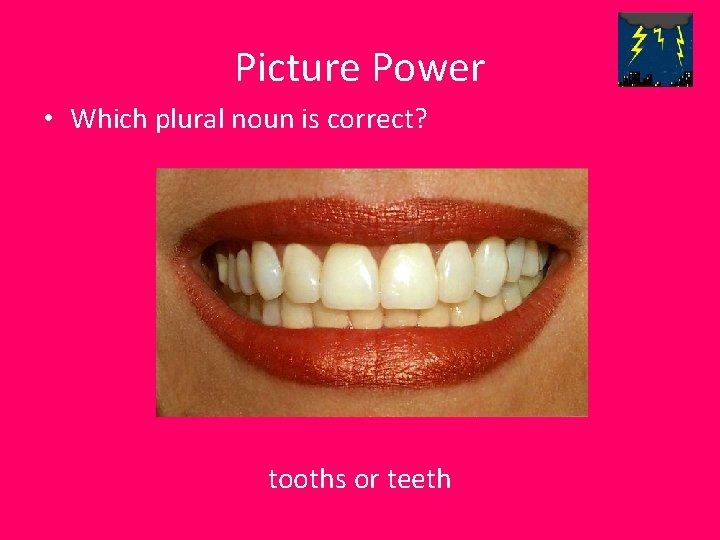 Picture Power • Which plural noun is correct? tooths or teeth 