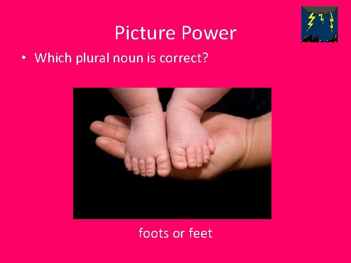 Picture Power • Which plural noun is correct? foots or feet 