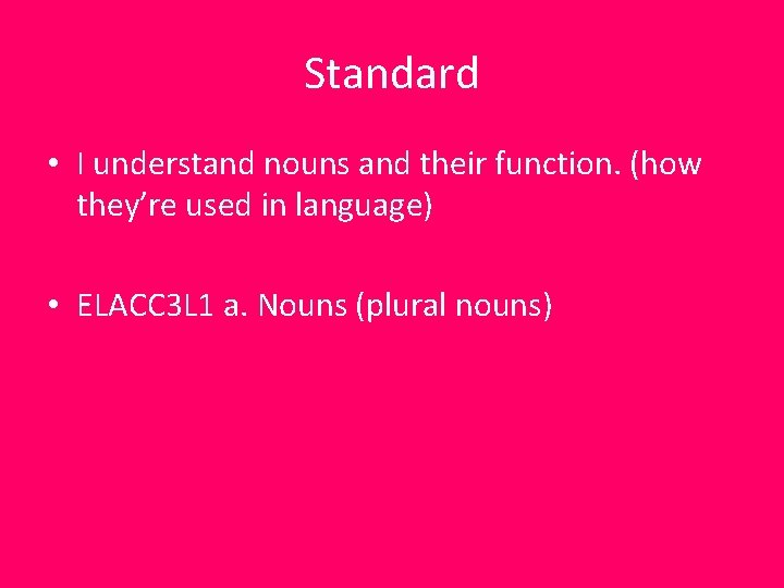 Standard • I understand nouns and their function. (how they’re used in language) •