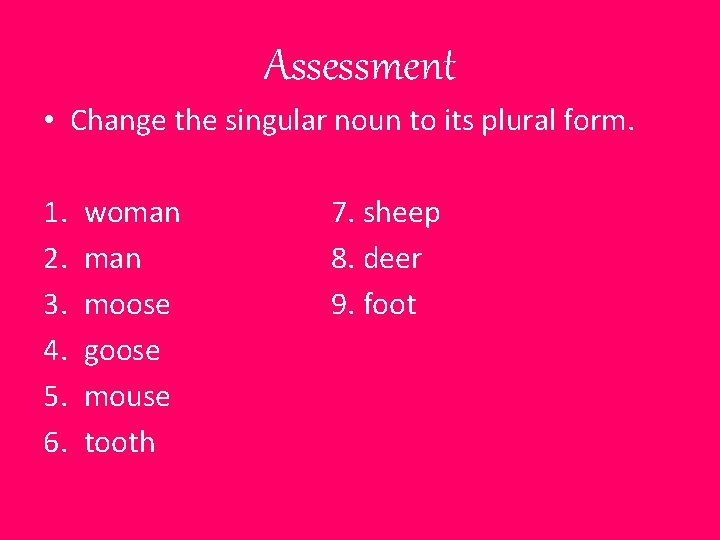 Assessment • Change the singular noun to its plural form. 1. 2. 3. 4.