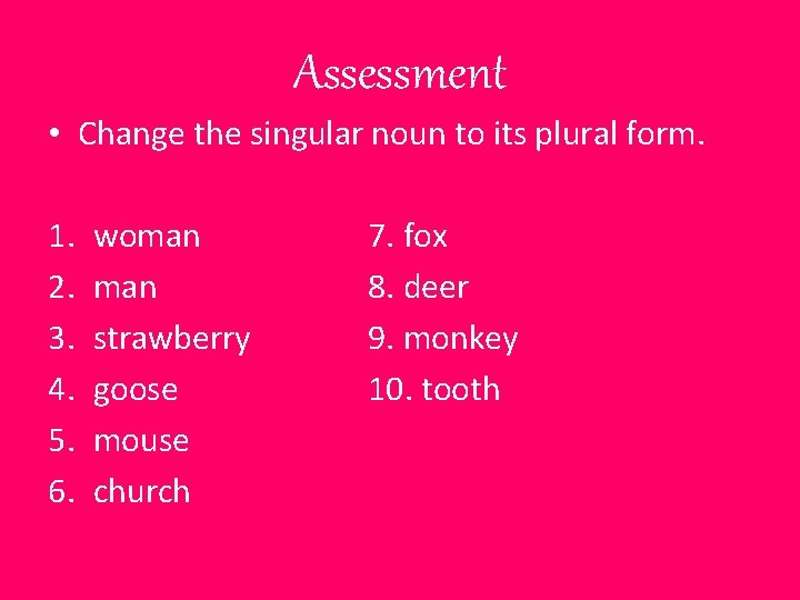 Assessment • Change the singular noun to its plural form. 1. 2. 3. 4.