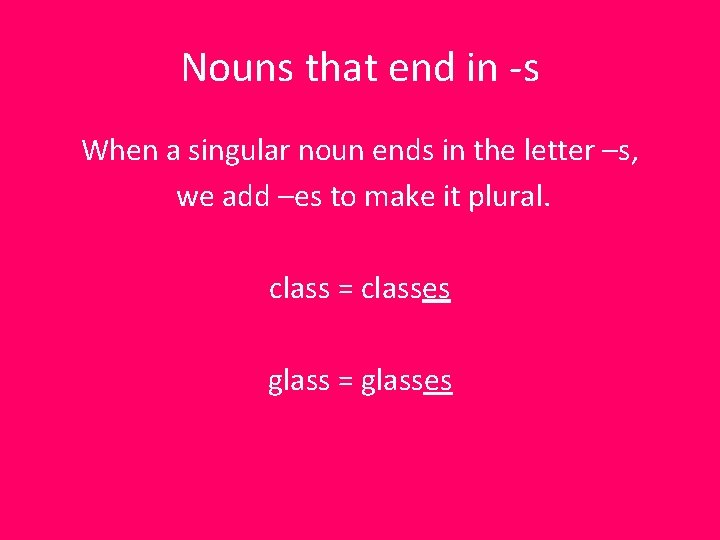 Nouns that end in -s When a singular noun ends in the letter –s,