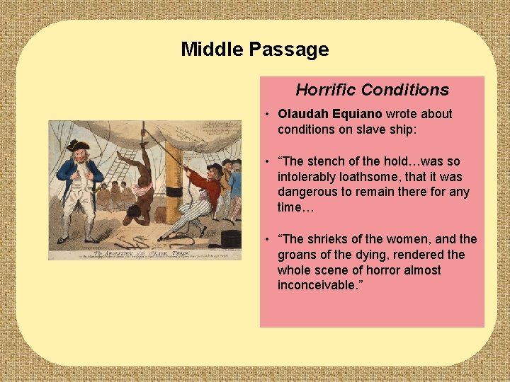 Middle Passage Horrific Conditions • Olaudah Equiano wrote about conditions on slave ship: •