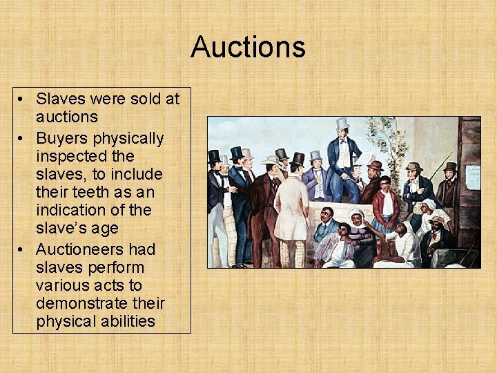 Auctions • Slaves were sold at auctions • Buyers physically inspected the slaves, to