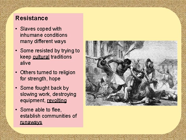 Resistance • Slaves coped with inhumane conditions many different ways • Some resisted by