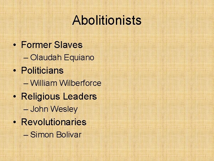 Abolitionists • Former Slaves – Olaudah Equiano • Politicians – William Wilberforce • Religious