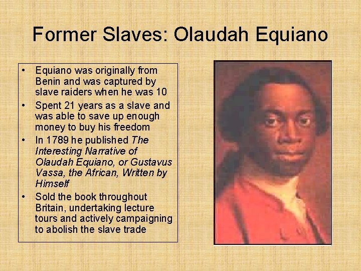 Former Slaves: Olaudah Equiano • Equiano was originally from Benin and was captured by