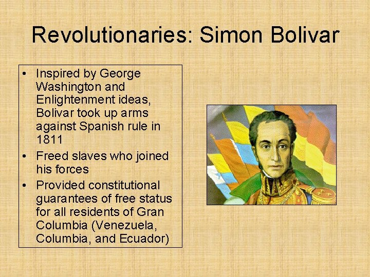 Revolutionaries: Simon Bolivar • Inspired by George Washington and Enlightenment ideas, Bolivar took up