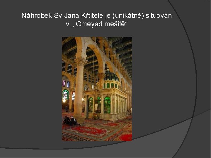 Náhrobek Sv. Jana Křtitele je (unikátně) situován v „ Omeyad mešitě“ 