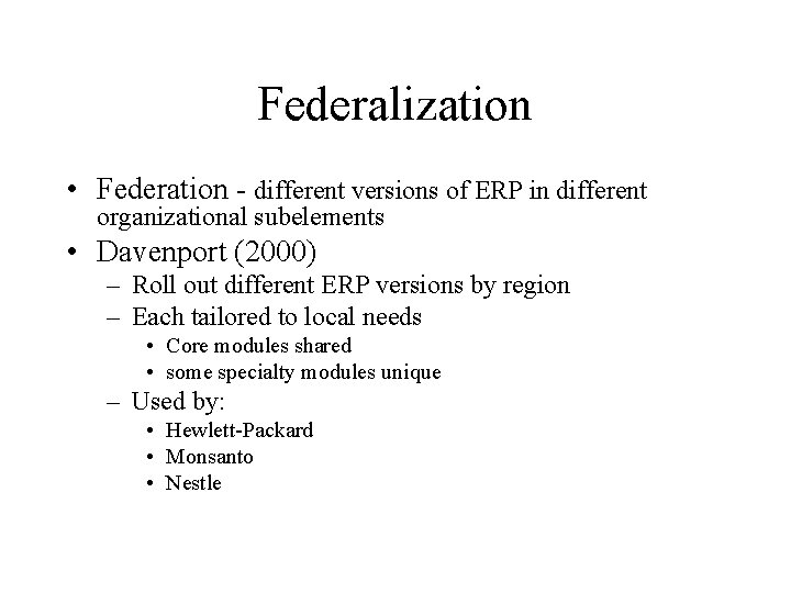 Federalization • Federation - different versions of ERP in different organizational subelements • Davenport