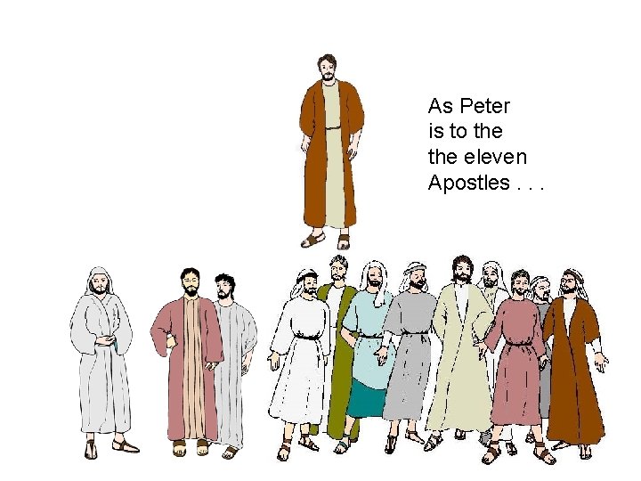 As Peter is to the eleven Apostles. . . 