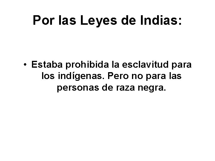 Por las Leyes de Indias: • Estaba prohibida la esclavitud para los indígenas. Pero