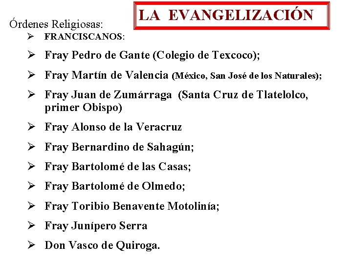 Órdenes Religiosas: LA EVANGELIZACIÓN Ø FRANCISCANOS: Ø Fray Pedro de Gante (Colegio de Texcoco);