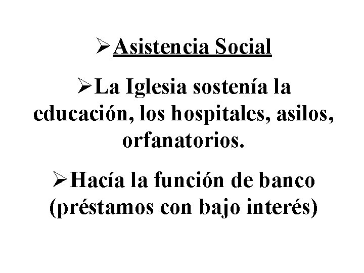 ØAsistencia Social ØLa Iglesia sostenía la educación, los hospitales, asilos, orfanatorios. ØHacía la función