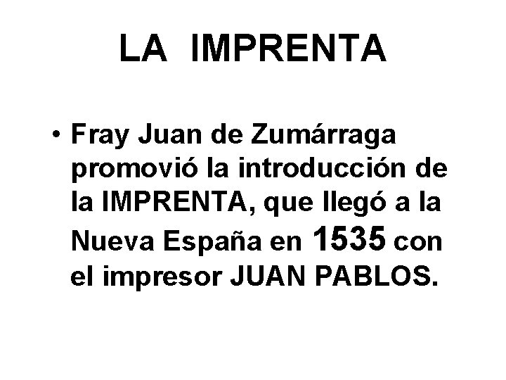 LA IMPRENTA • Fray Juan de Zumárraga promovió la introducción de la IMPRENTA, que