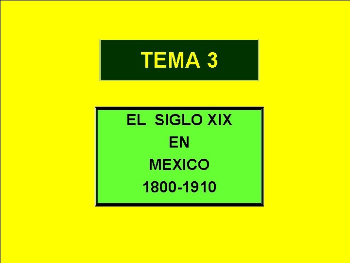 TEMA 3 EL SIGLO XIX EN MEXICO 1800 -1910 