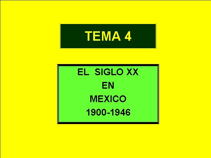 TEMA 4 EL SIGLO XX EN MEXICO 1900 -1946 