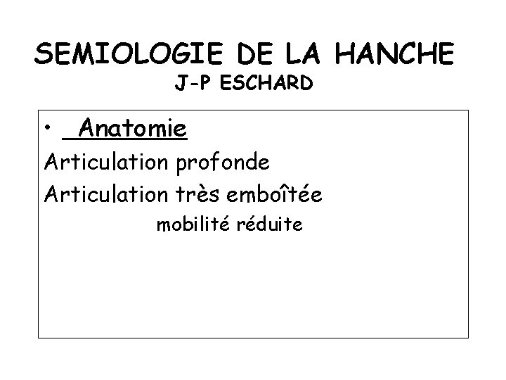 SEMIOLOGIE DE LA HANCHE J-P ESCHARD • Anatomie Articulation profonde Articulation très emboîtée mobilité