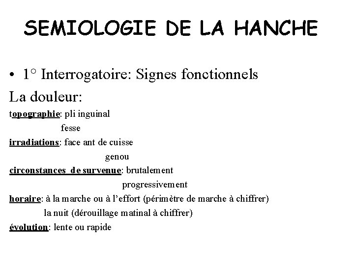 SEMIOLOGIE DE LA HANCHE • 1° Interrogatoire: Signes fonctionnels La douleur: topographie: pli inguinal