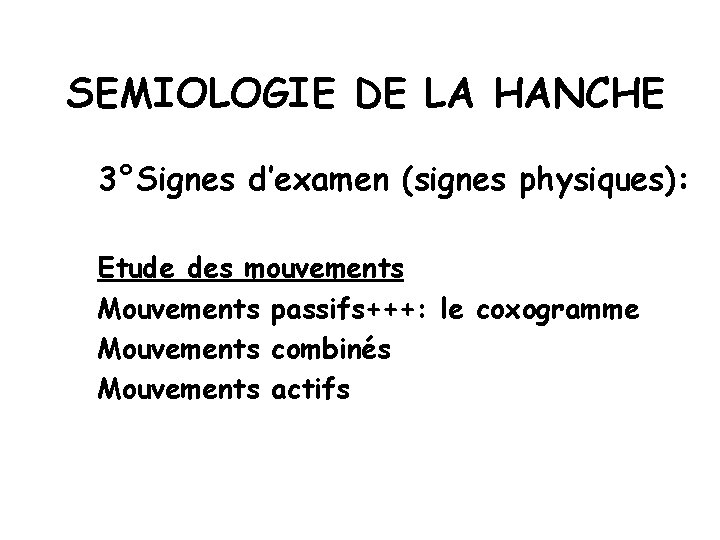 SEMIOLOGIE DE LA HANCHE 3°Signes d’examen (signes physiques): Etude des mouvements Mouvements passifs+++: le