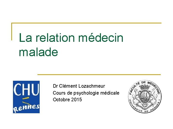La relation médecin malade Dr Clément Lozachmeur Cours de psychologie médicale Octobre 2015 