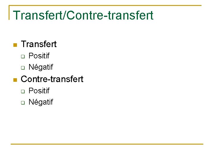 Transfert/Contre-transfert n Transfert q q n Positif Négatif Contre-transfert q q Positif Négatif 