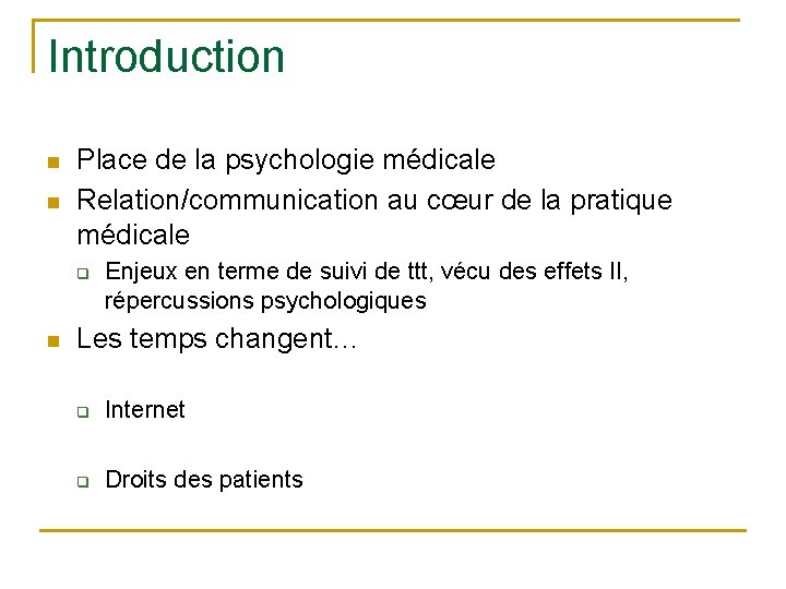 Introduction n n Place de la psychologie médicale Relation/communication au cœur de la pratique