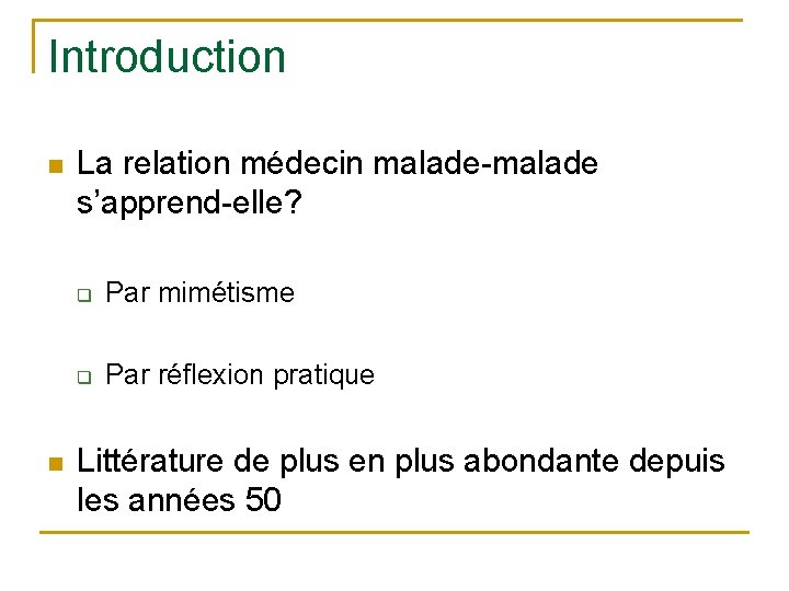 Introduction n n La relation médecin malade-malade s’apprend-elle? q Par mimétisme q Par réflexion