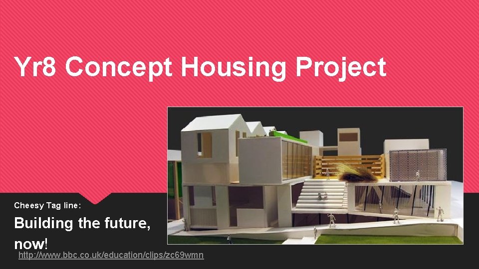 Yr 8 Concept Housing Project Cheesy Tag line: Building the future, now! http: //www.