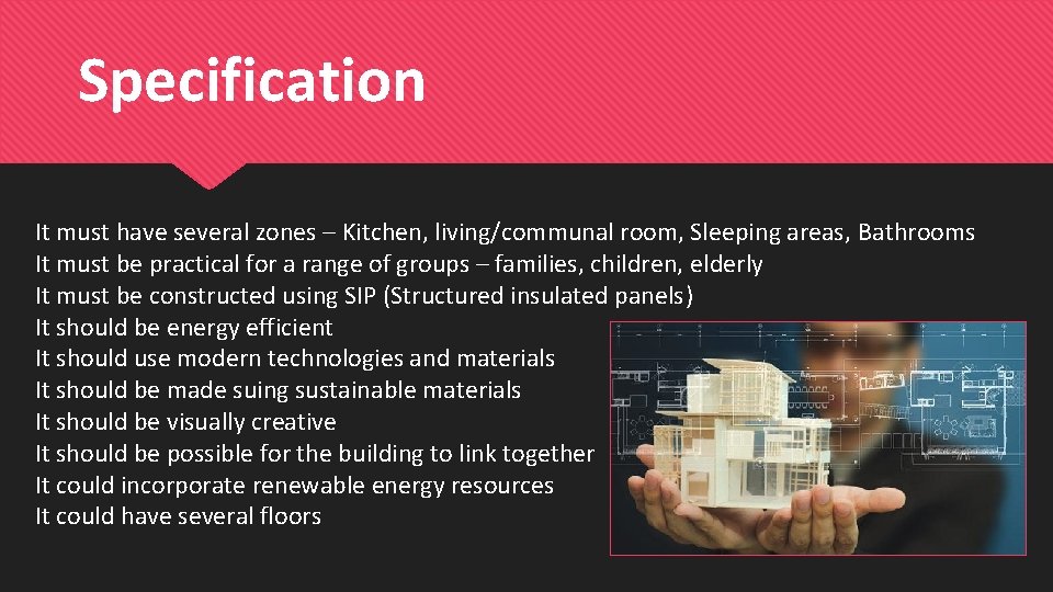 Specification It must have several zones – Kitchen, living/communal room, Sleeping areas, Bathrooms It