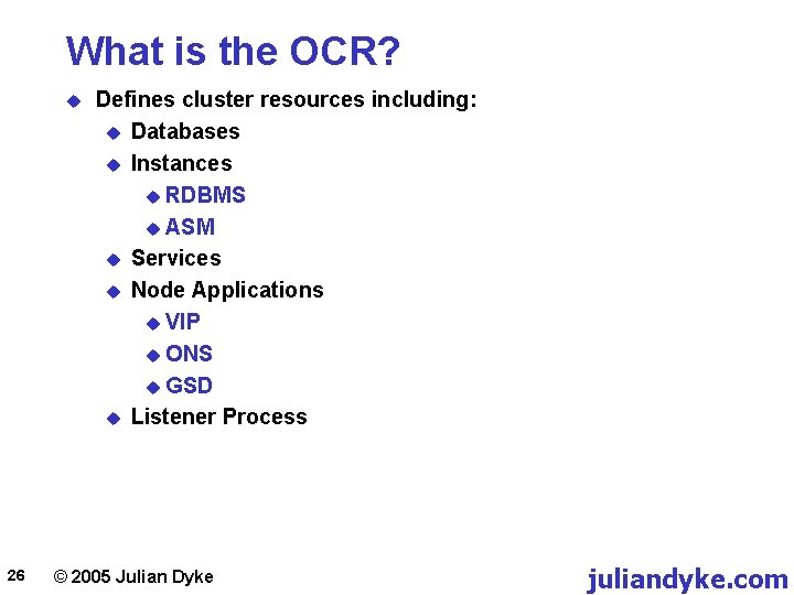 What is the OCR? u 26 Defines cluster resources including: u Databases u Instances