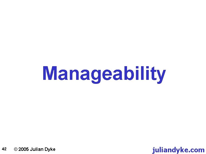 Manageability 42 © 2005 Julian Dyke juliandyke. com 