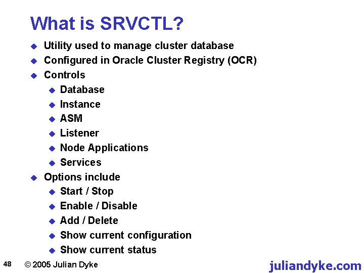 What is SRVCTL? u u 48 Utility used to manage cluster database Configured in