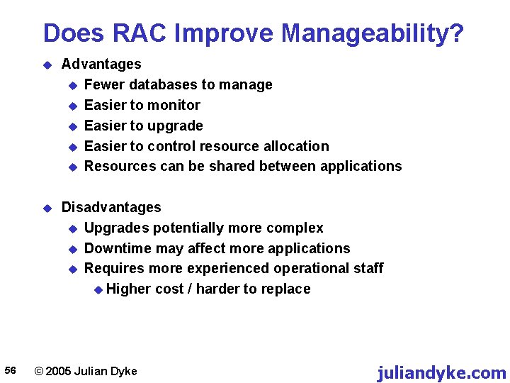 Does RAC Improve Manageability? 56 u Advantages u Fewer databases to manage u Easier