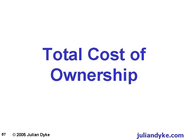 Total Cost of Ownership 57 © 2005 Julian Dyke juliandyke. com 
