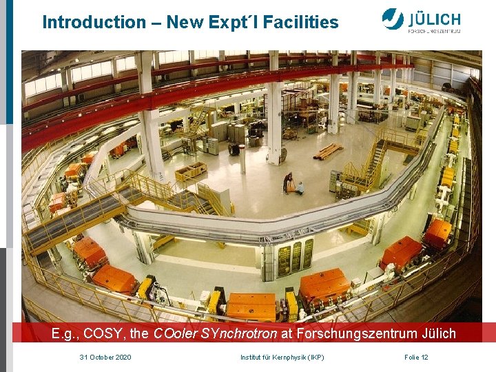 Introduction – New Expt´l Facilities E. g. , COSY, the COoler SYnchrotron at Forschungszentrum