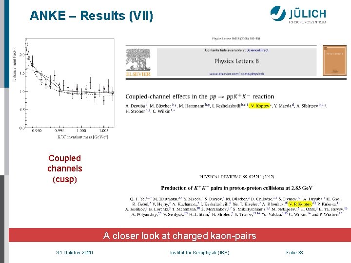 ANKE – Results (VII) Coupled channels (cusp) A closer look at charged kaon-pairs 31