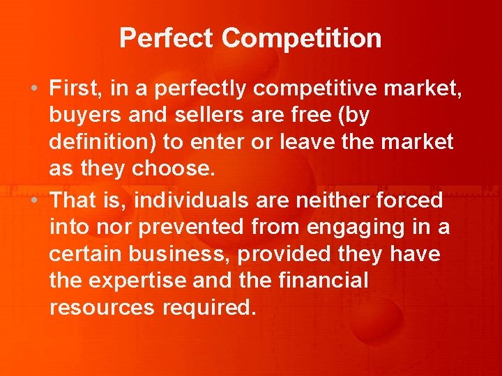 Perfect Competition • First, in a perfectly competitive market, buyers and sellers are free
