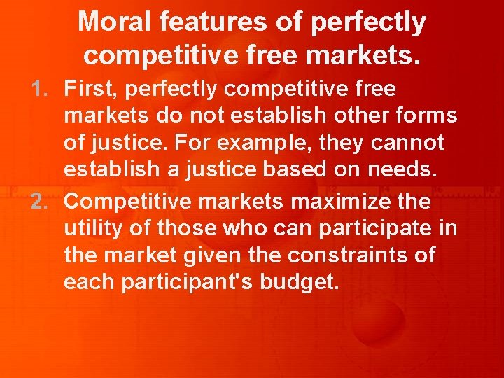 Moral features of perfectly competitive free markets. 1. First, perfectly competitive free markets do