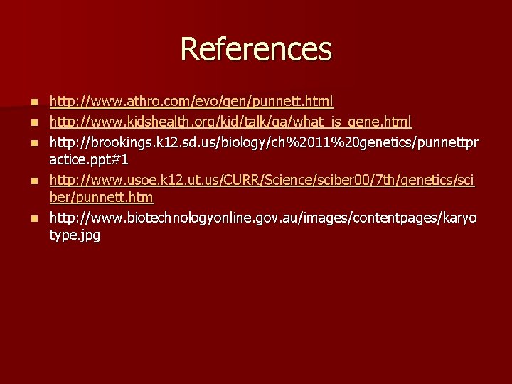 References n n n http: //www. athro. com/evo/gen/punnett. html http: //www. kidshealth. org/kid/talk/qa/what_is_gene. html