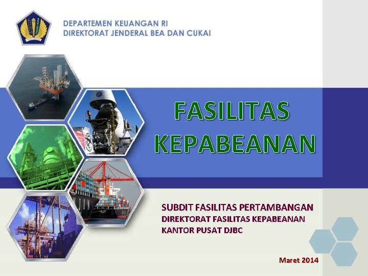 FASILITAS KEPABEANAN SUBDIT FASILITAS PERTAMBANGAN DIREKTORAT FASILITAS KEPABEANAN KANTOR PUSAT DJBC Maret 2014 