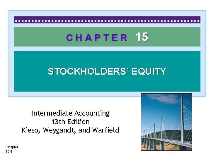 CHAPTER 15 STOCKHOLDERS’ EQUITY Intermediate Accounting 13 th Edition Kieso, Weygandt, and Warfield Chapter