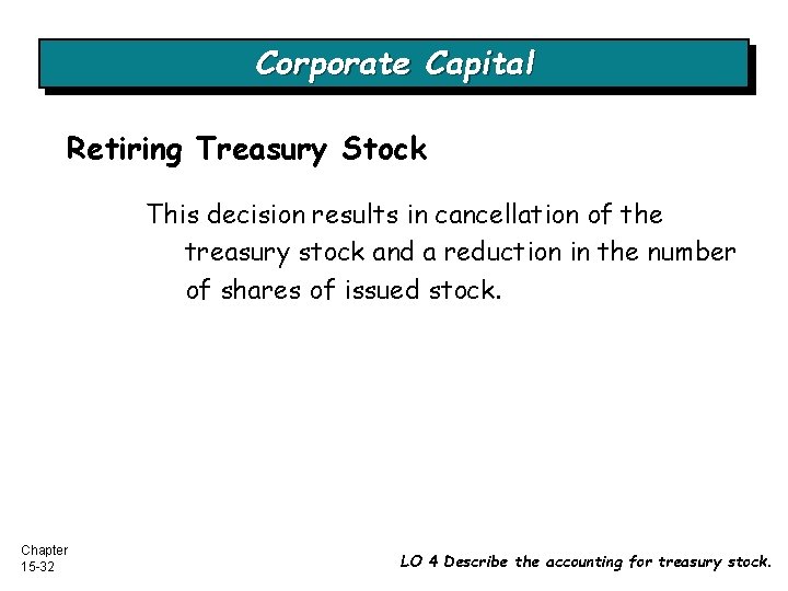Corporate Capital Retiring Treasury Stock This decision results in cancellation of the treasury stock