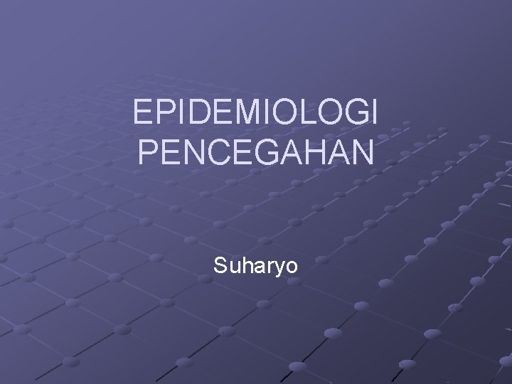 EPIDEMIOLOGI PENCEGAHAN Suharyo 