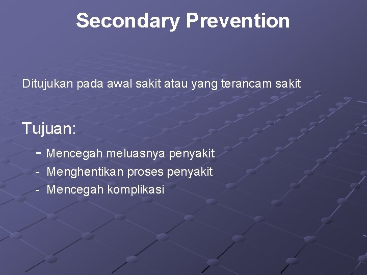 Secondary Prevention Ditujukan pada awal sakit atau yang terancam sakit Tujuan: - Mencegah meluasnya