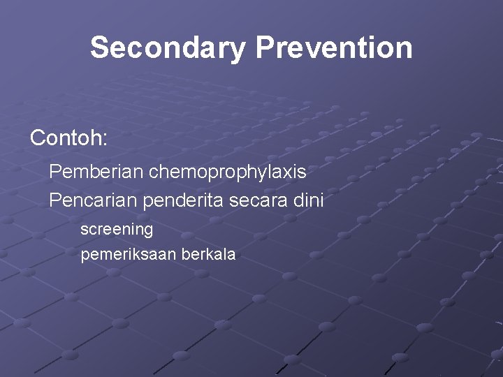 Secondary Prevention Contoh: Pemberian chemoprophylaxis Pencarian penderita secara dini screening pemeriksaan berkala 