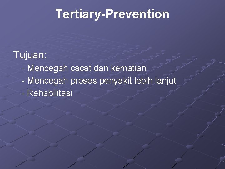 Tertiary-Prevention Tujuan: - Mencegah cacat dan kematian - Mencegah proses penyakit lebih lanjut -