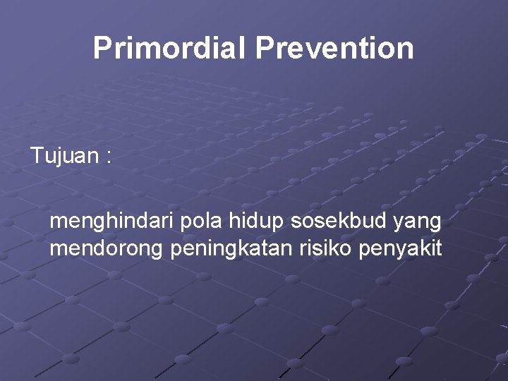 Primordial Prevention Tujuan : menghindari pola hidup sosekbud yang mendorong peningkatan risiko penyakit 